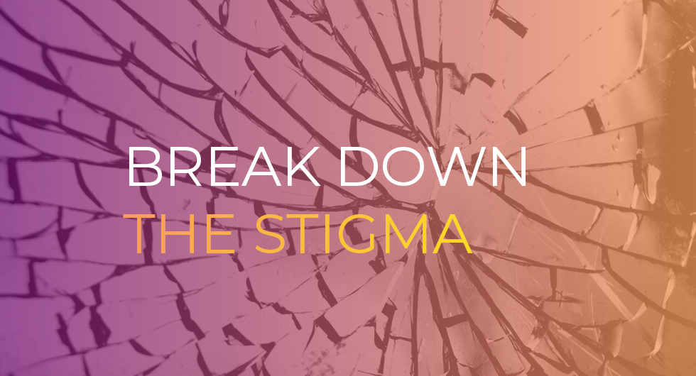 Break Down the Stigma