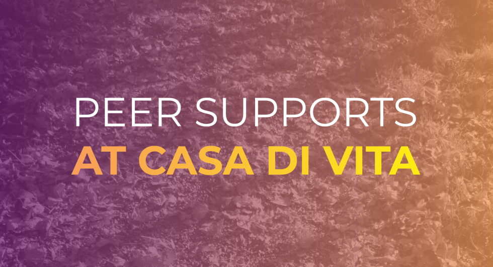 Peer Supports at Casa Di Vita